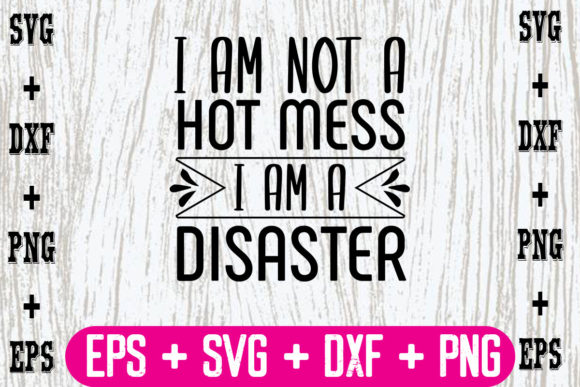 I Am Not a Hot Mess, I Am a Disaster Graphics