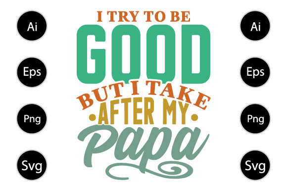 Try to Be Good But I Take After My Papa Graphics for Crafts